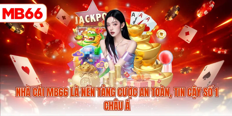 Nhà cái MB66 là nền tảng cược an toàn, tin cậy số 1 châu Á